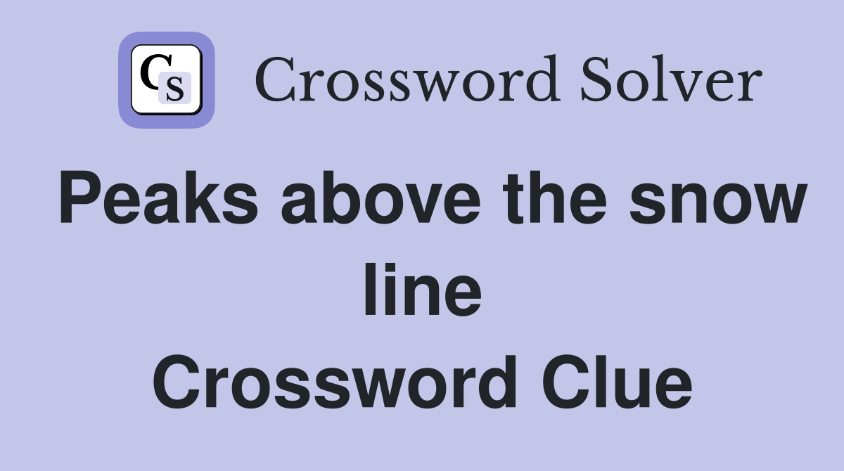 Peaks above the snow line Crossword Clue