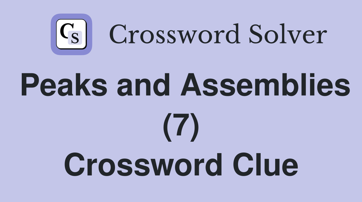 Peaks and Assemblies (7) Crossword Clue