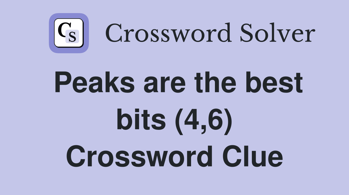 Peaks are the best bits (4,6) Crossword Clue