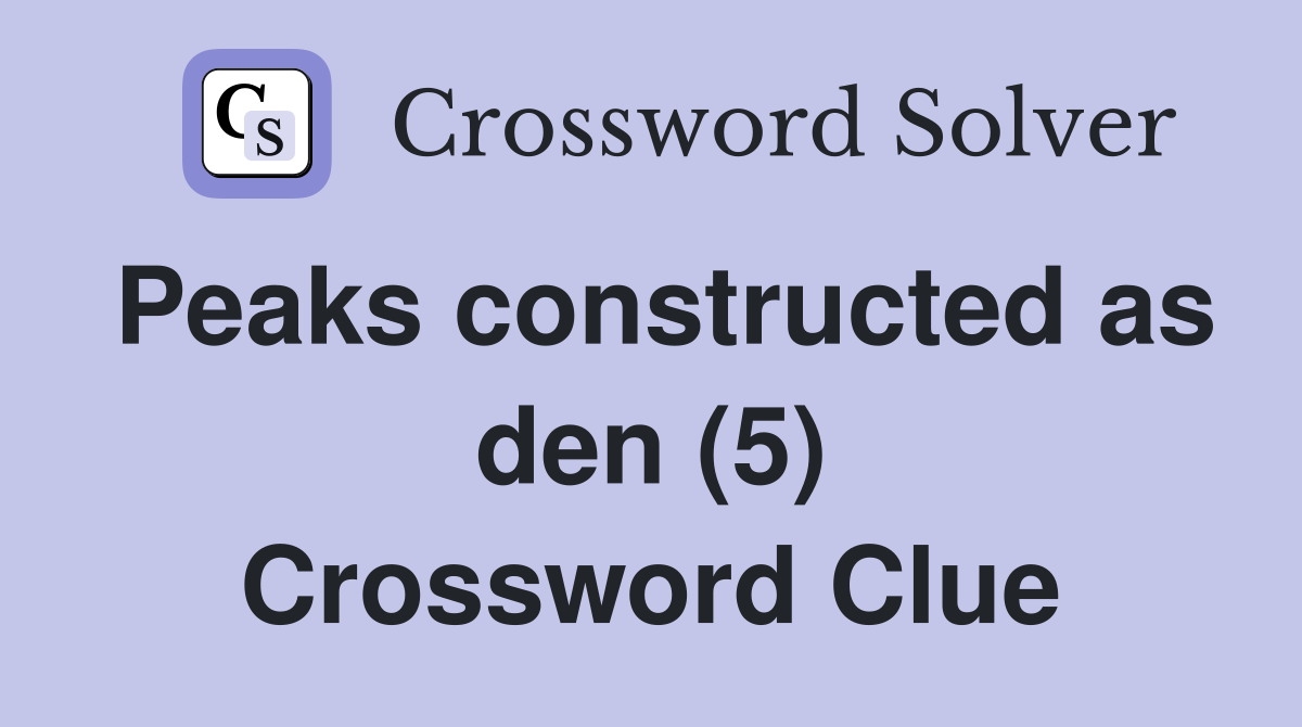 Peaks constructed as den (5) Crossword Clue
