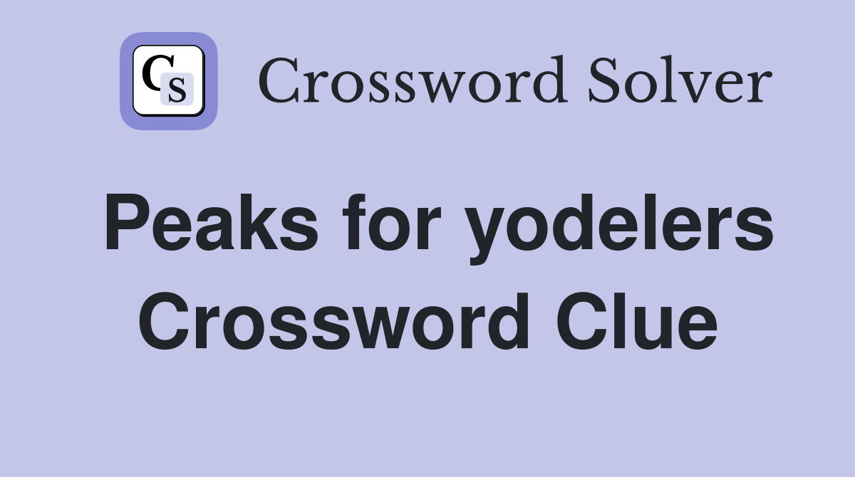Peaks for yodelers Crossword Clue