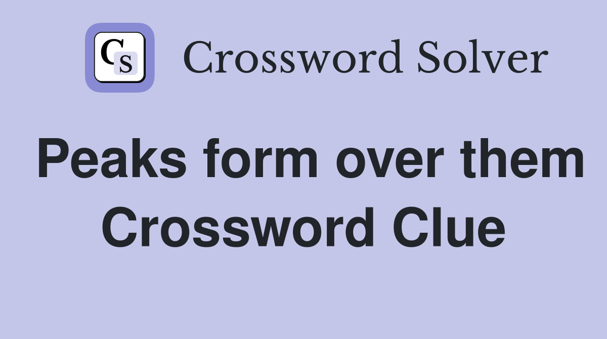 Peaks form over them Crossword Clue