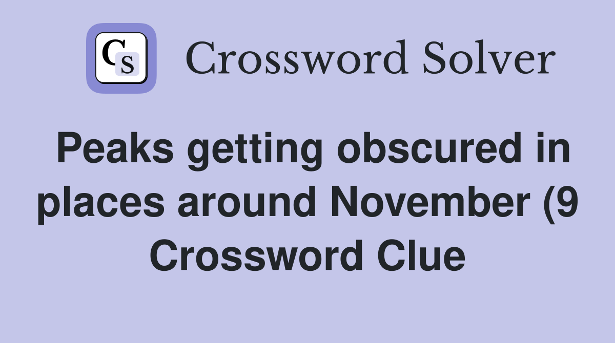 Peaks getting obscured in places around November (9) Crossword Clue Peaks getting obscured in places around November (9) Crossword Clue