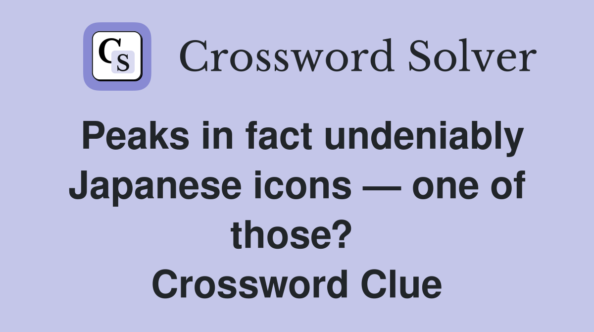 Peaks in fact undeniably Japanese icons — one of those?  Crossword Clue