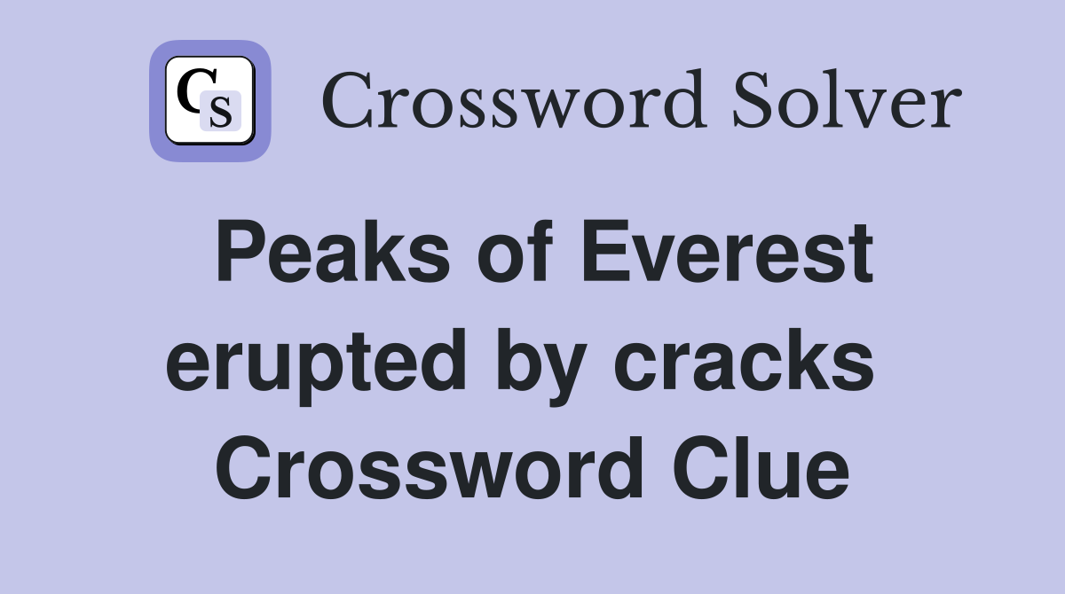 Peaks of Everest erupted by cracks  Crossword Clue