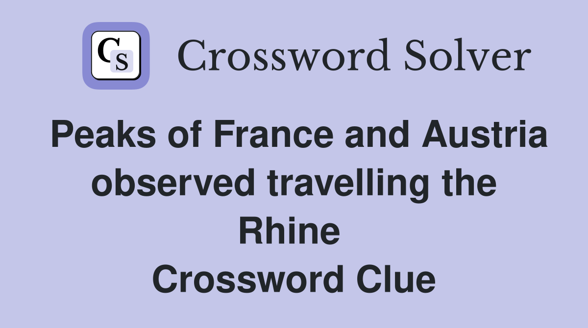 Peaks of France and Austria observed travelling the Rhine  Crossword Clue