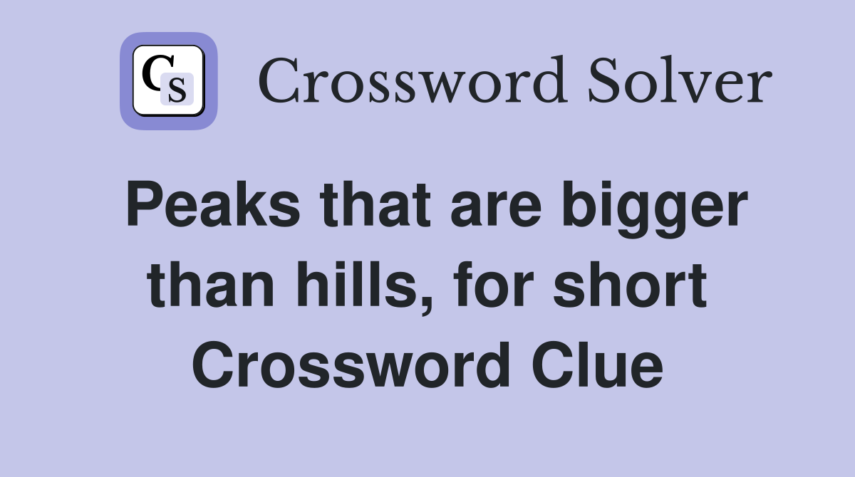 Peaks that are bigger than hills, for short Crossword Clue