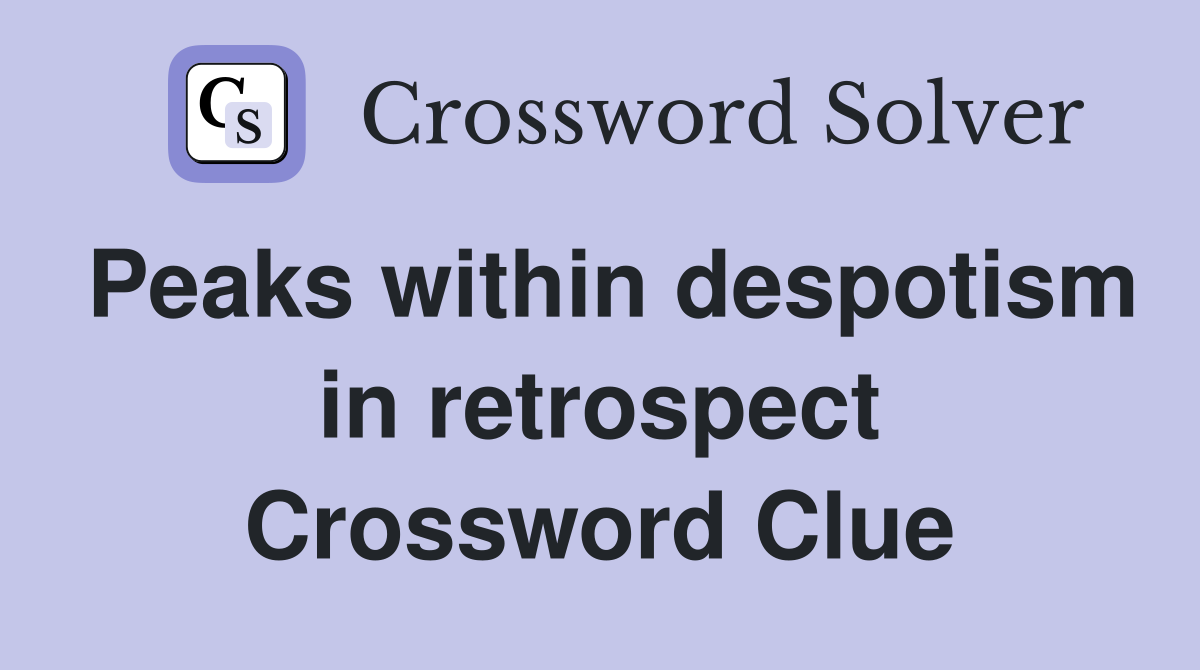 Peaks within despotism in retrospect Crossword Clue