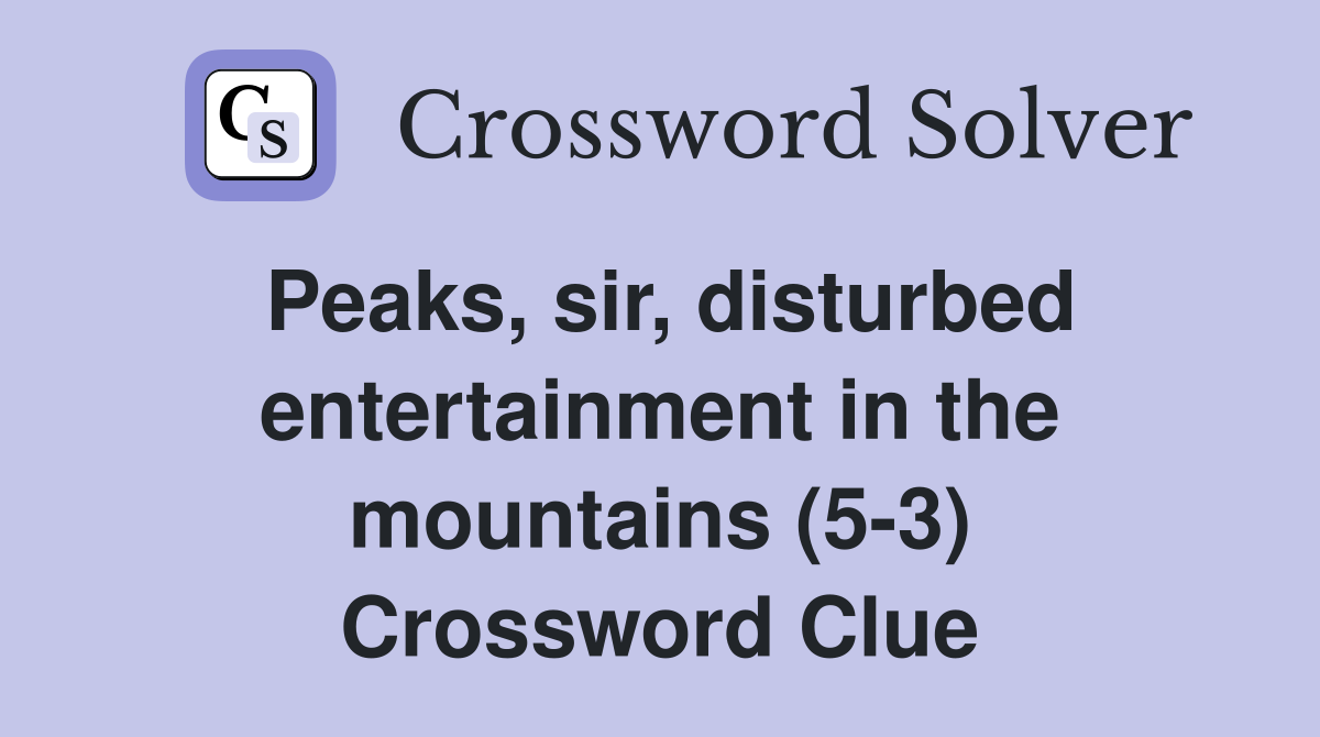 Peaks, sir, disturbed entertainment in the mountains (5-3) Crossword Clue