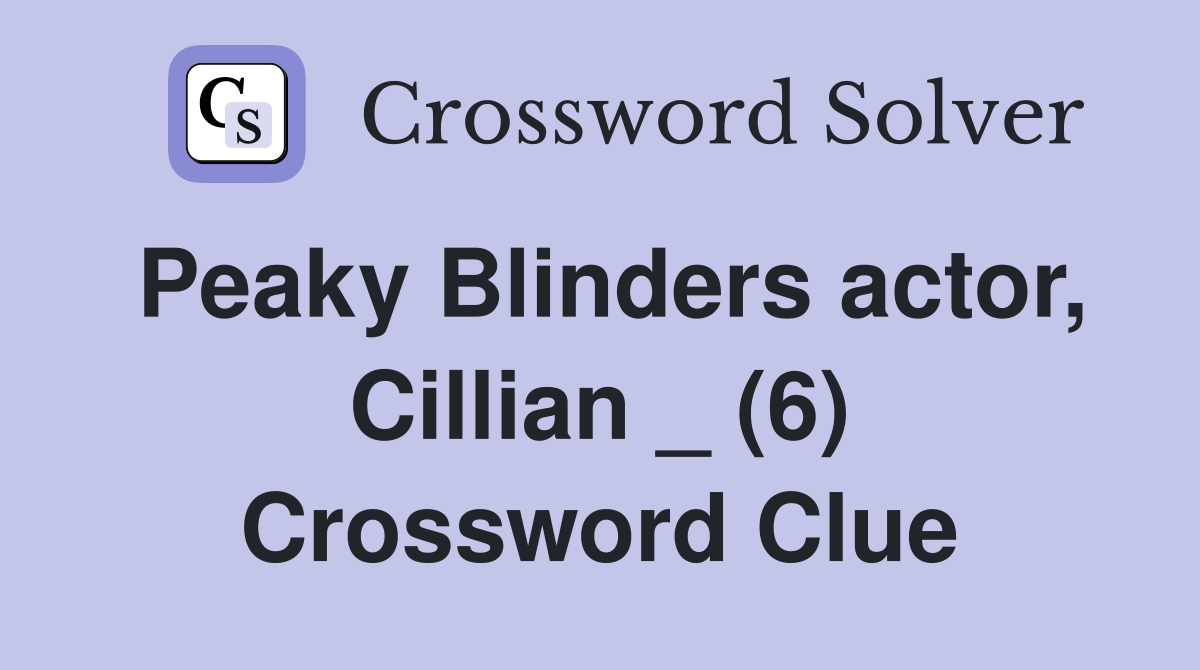 Peaky Blinders actor, Cillian _ (6) Crossword Clue