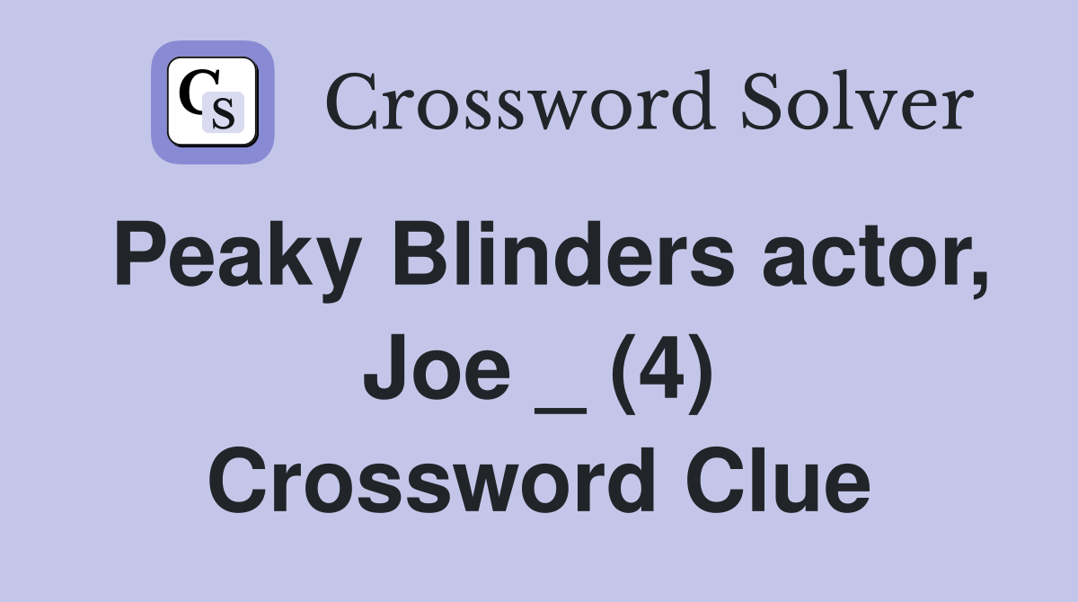 Peaky Blinders actor, Joe _ (4) Crossword Clue
