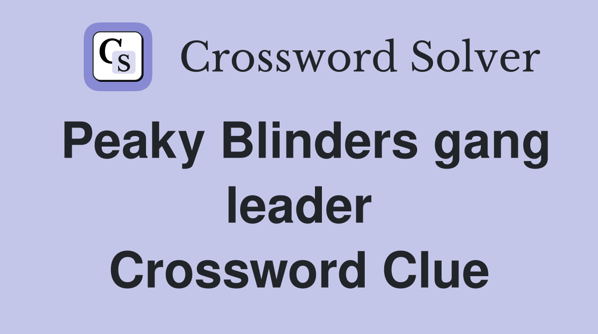 Peaky Blinders gang leader Crossword Clue
