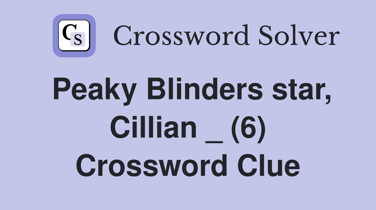 Peaky Blinders star, Cillian _ (6) Crossword Clue