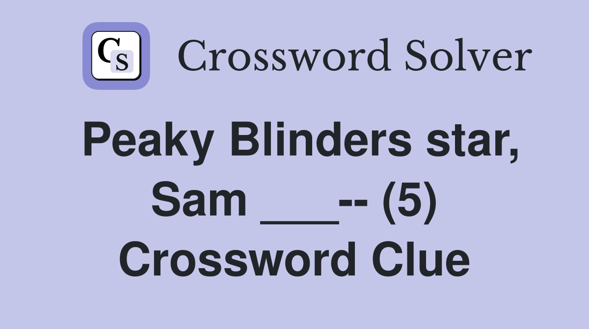 Peaky Blinders star, Sam ___-- (5) Crossword Clue