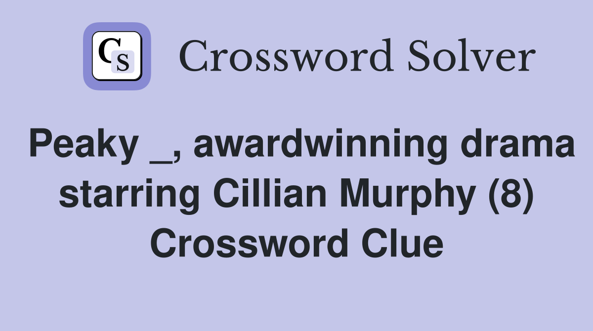 Peaky _, awardwinning drama starring Cillian Murphy (8) Crossword Clue