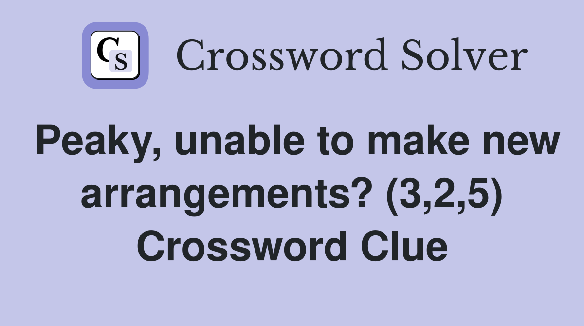 Peaky, unable to make new arrangements? (3,2,5) Crossword Clue