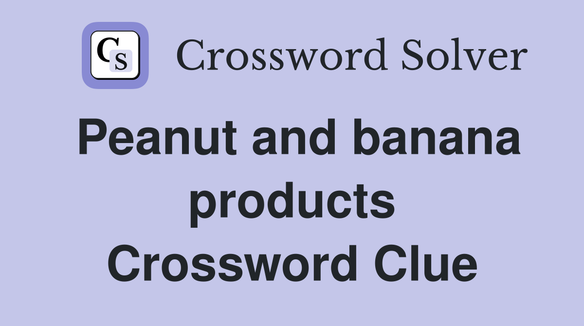 Peanut and banana products Crossword Clue