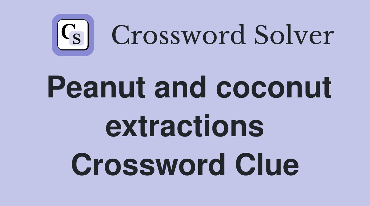 Peanut and coconut extractions Crossword Clue