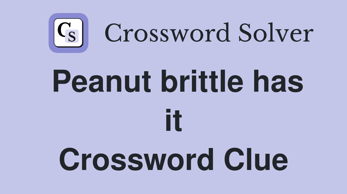 Peanut brittle has it Crossword Clue