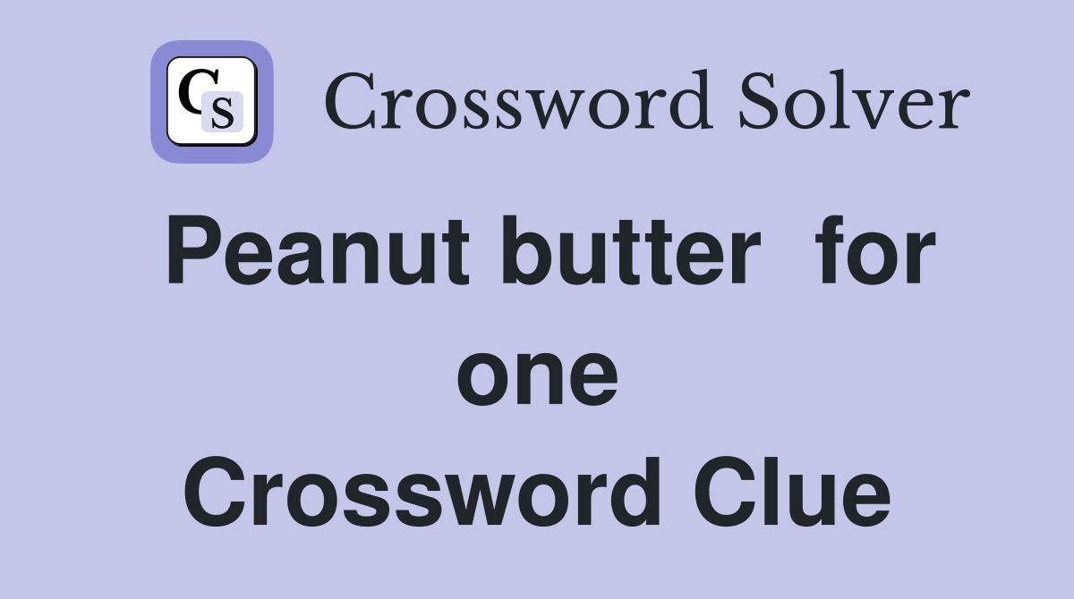 Peanut butter  for one Crossword Clue