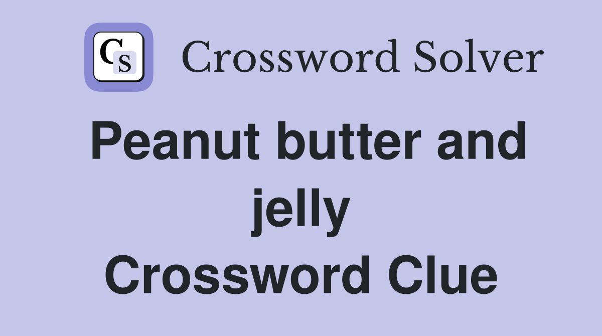 Peanut butter and jelly Crossword Clue
