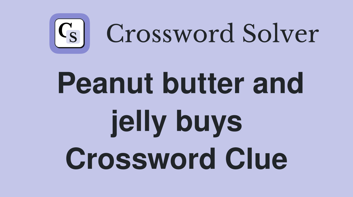 Peanut butter and jelly buys Crossword Clue