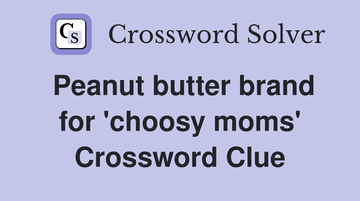 Peanut butter brand for 'choosy moms' Crossword Clue