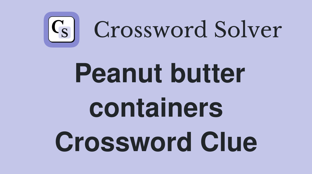 Peanut butter containers Crossword Clue