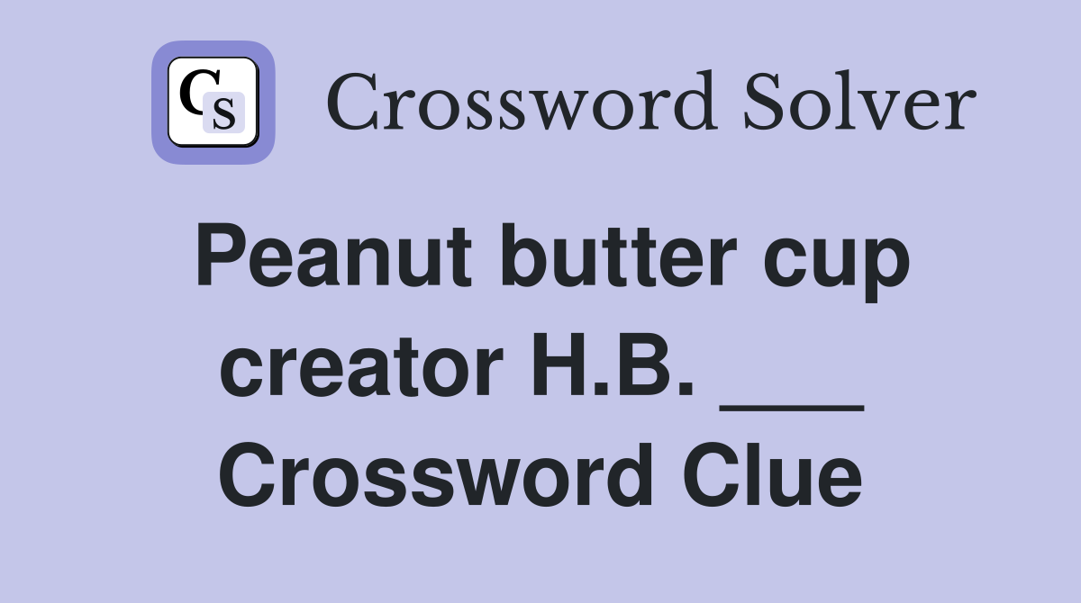 Peanut butter cup creator H.B. ___ Crossword Clue