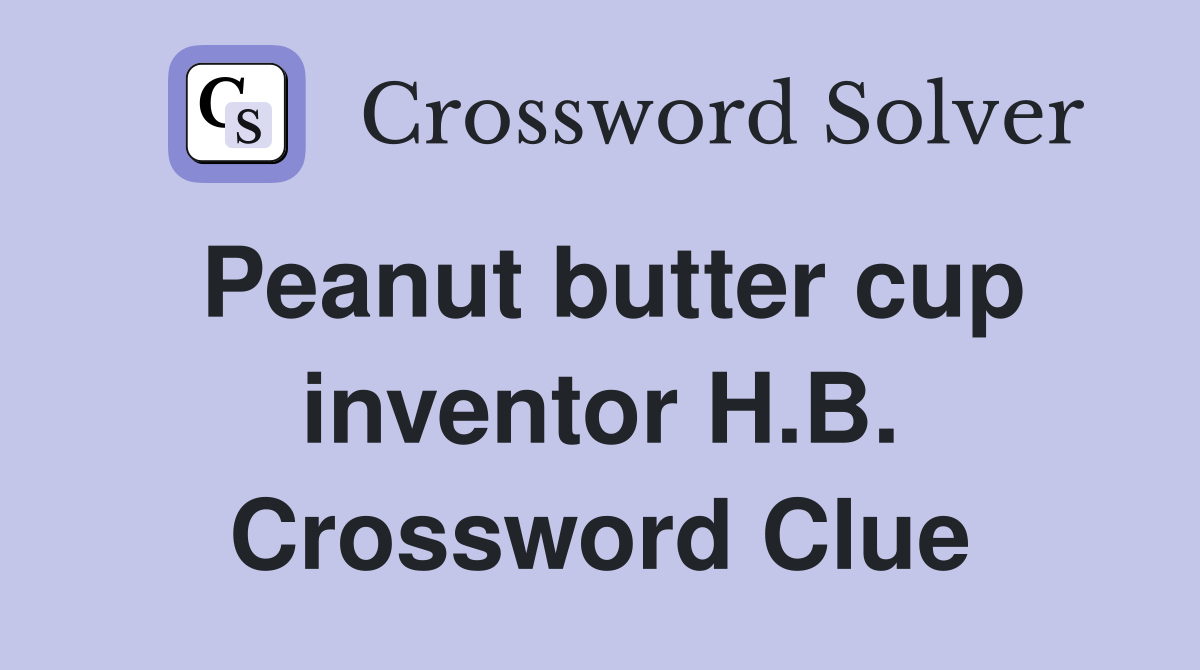 Peanut butter cup inventor H.B. Crossword Clue