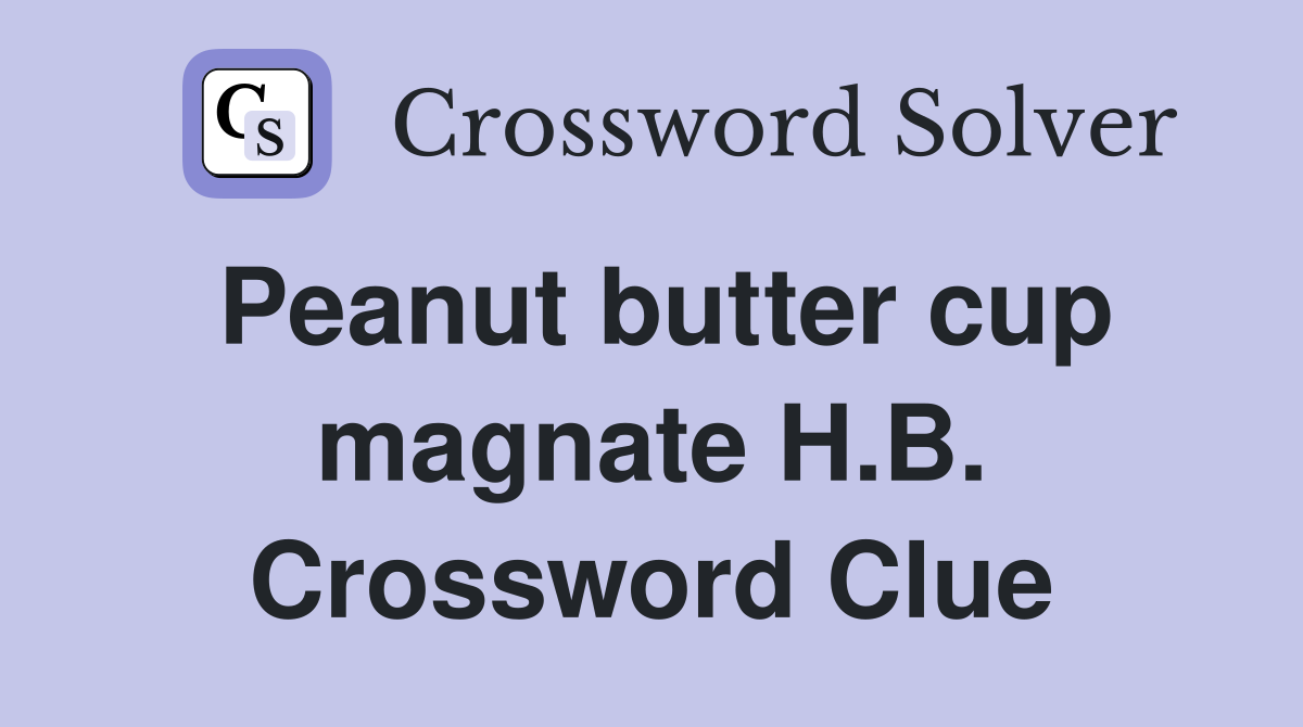Peanut butter cup magnate H.B. Crossword Clue