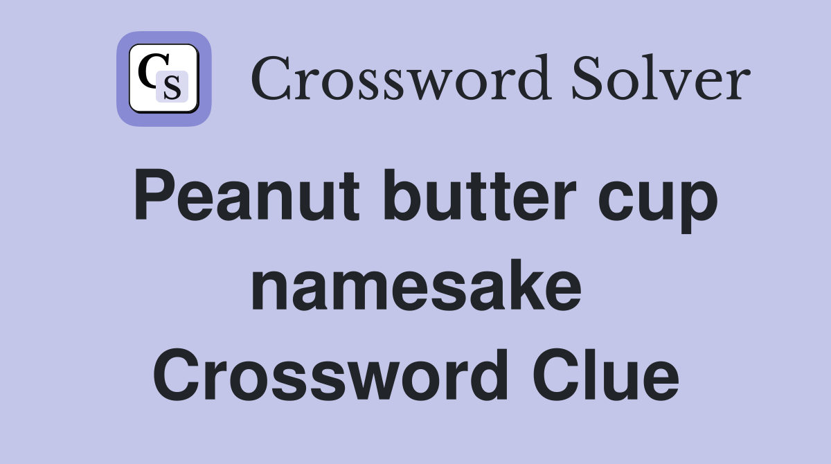 Peanut butter cup namesake Crossword Clue