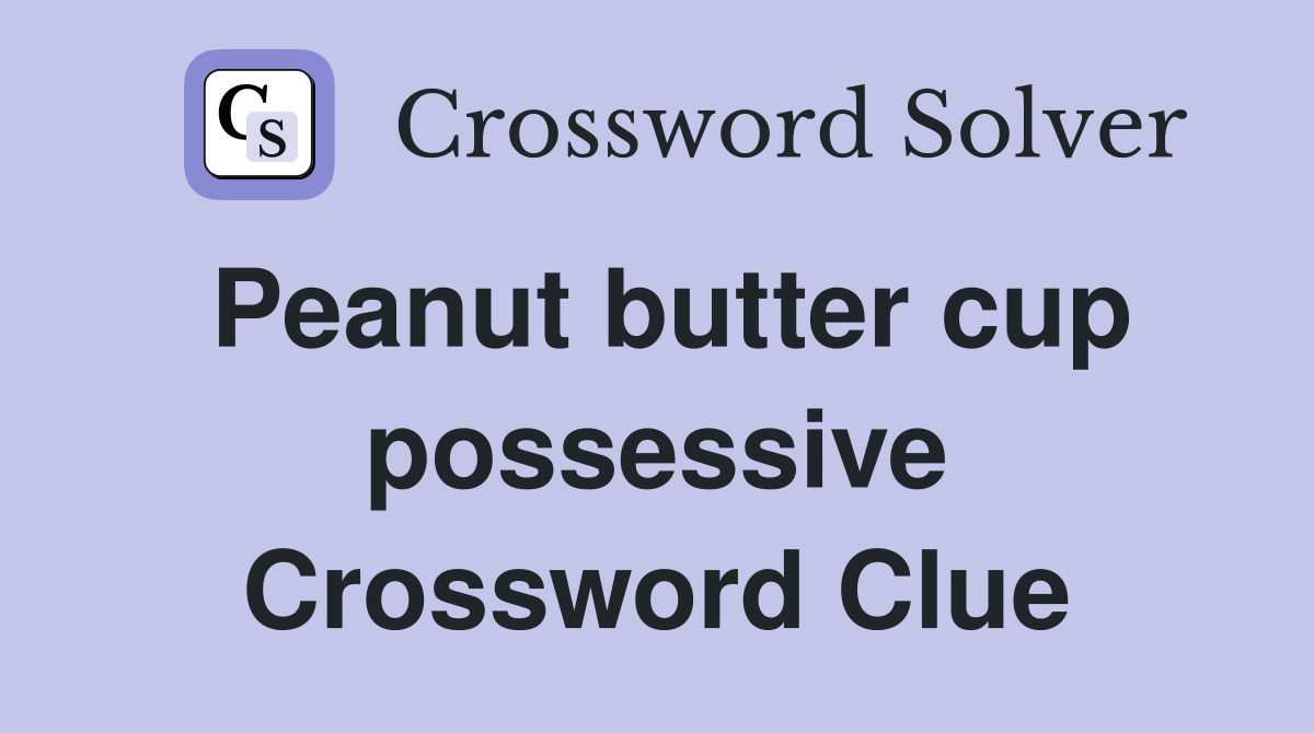 Peanut butter cup possessive Crossword Clue
