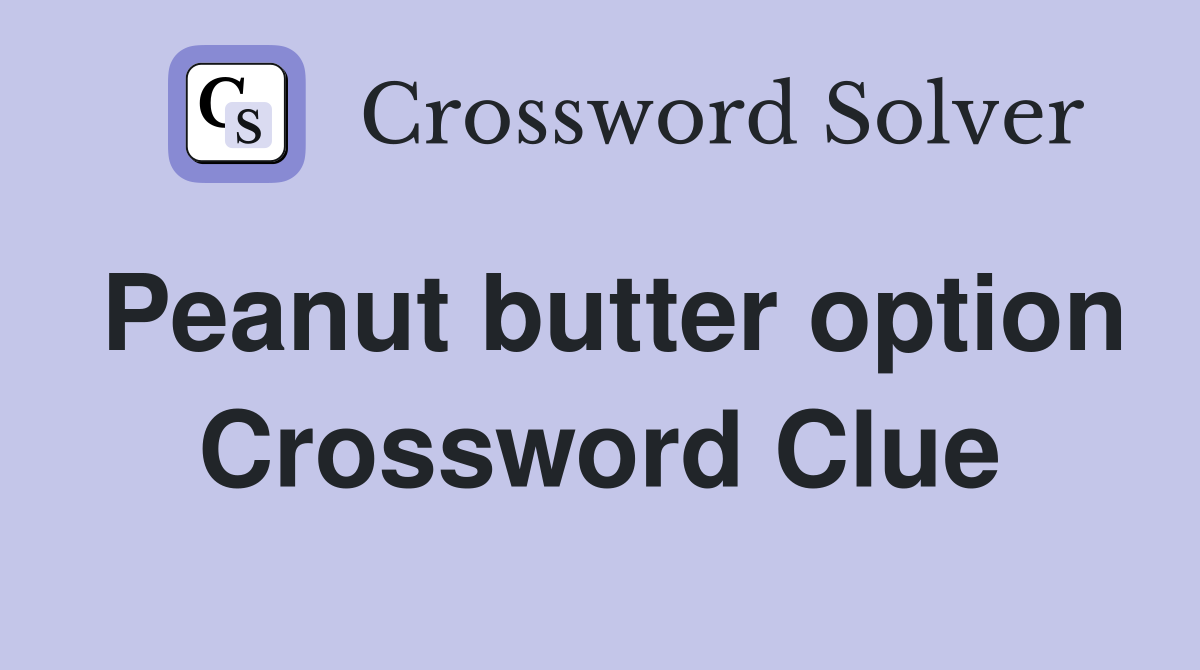 Peanut butter option Crossword Clue