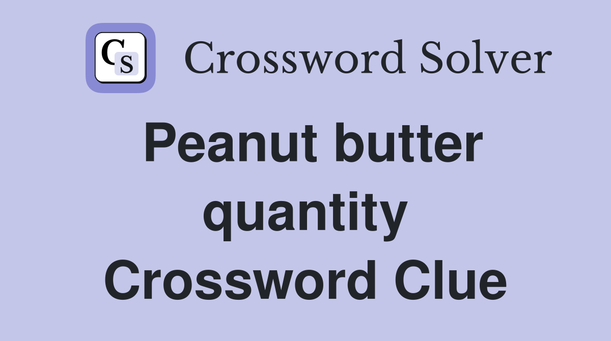 Peanut butter quantity Crossword Clue