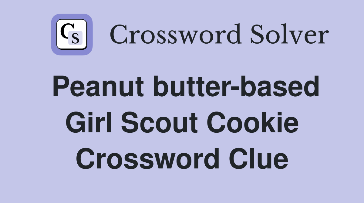 Peanut butter-based Girl Scout Cookie Crossword Clue