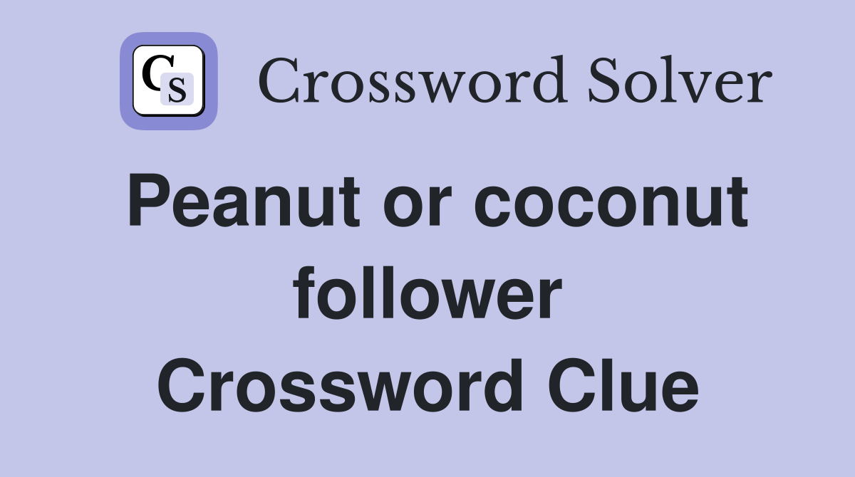 Peanut or coconut follower Crossword Clue