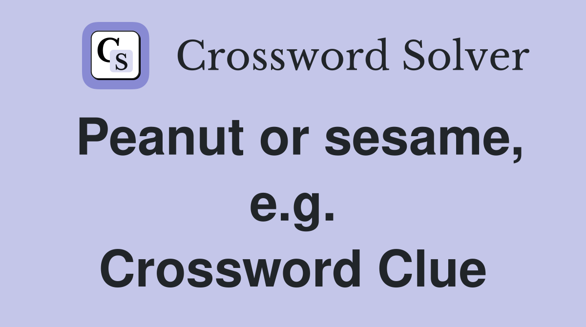 Peanut or sesame, e.g. Crossword Clue
