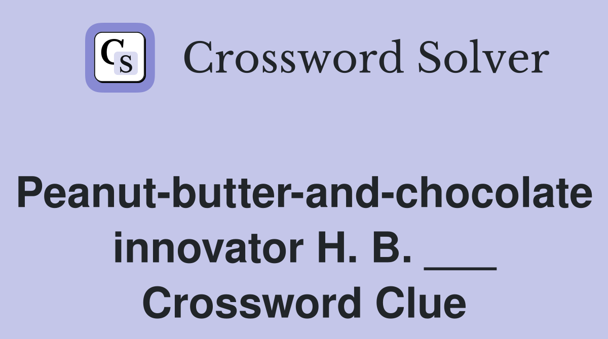 Peanut-butter-and-chocolate innovator H. B. ___ Crossword Clue