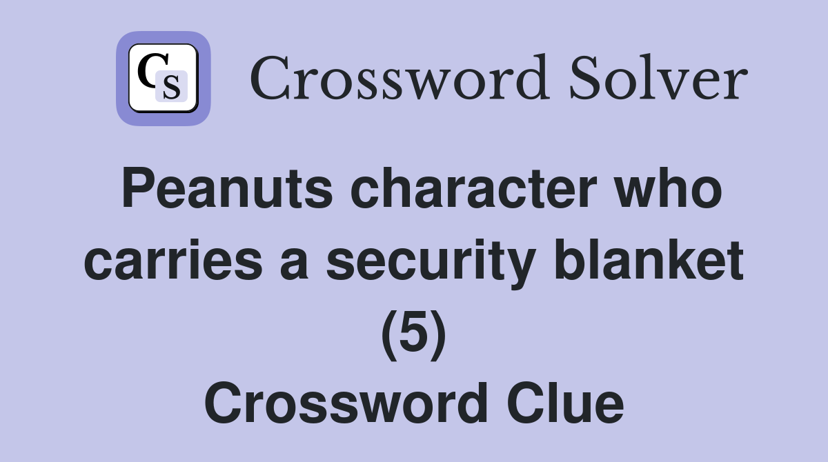 Peanuts character who carries a security blanket (5) Crossword Clue