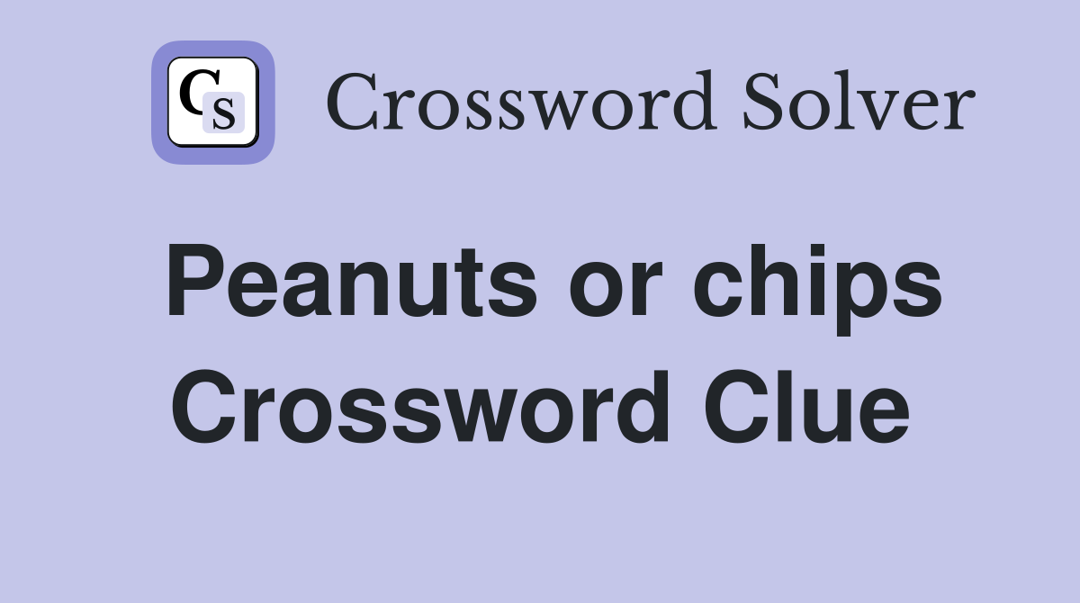 Peanuts or chips Crossword Clue