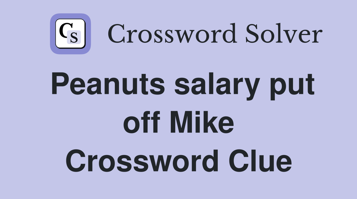 Peanuts salary put off Mike Crossword Clue