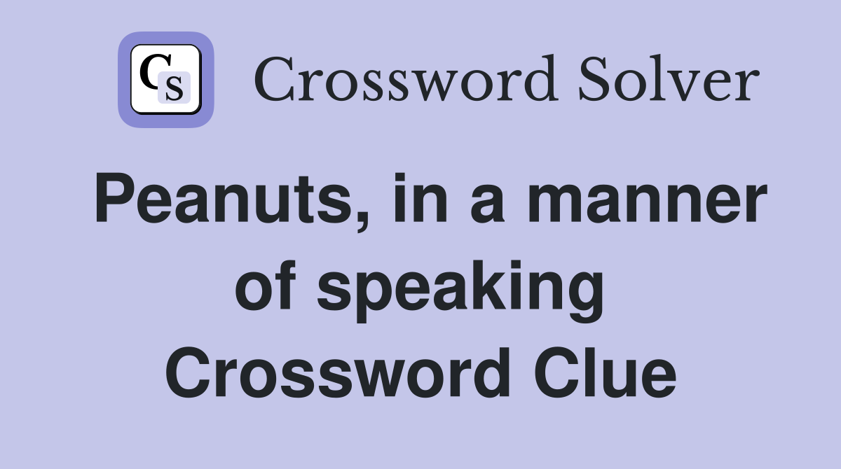 Peanuts, in a manner of speaking Crossword Clue