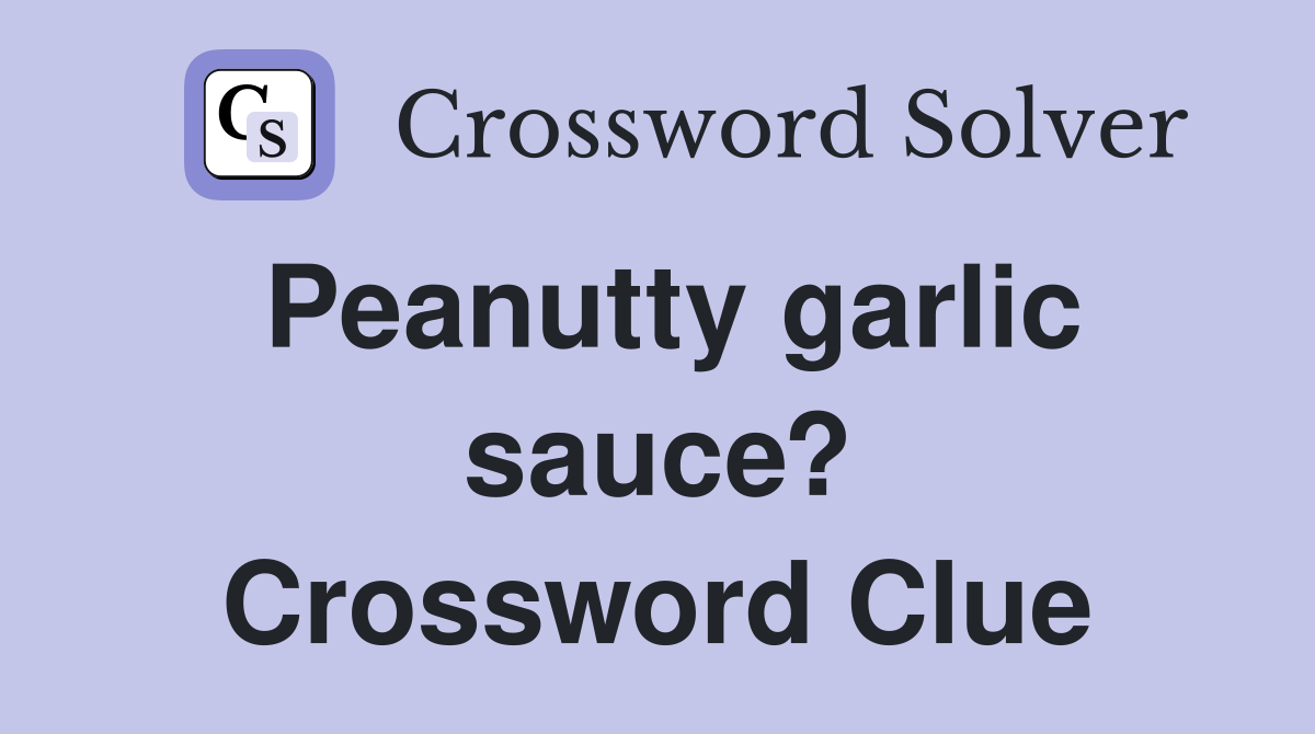 Peanutty garlic sauce? Crossword Clue