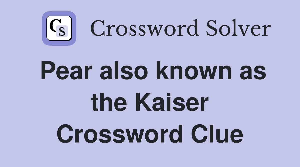 Pear also known as the Kaiser Crossword Clue