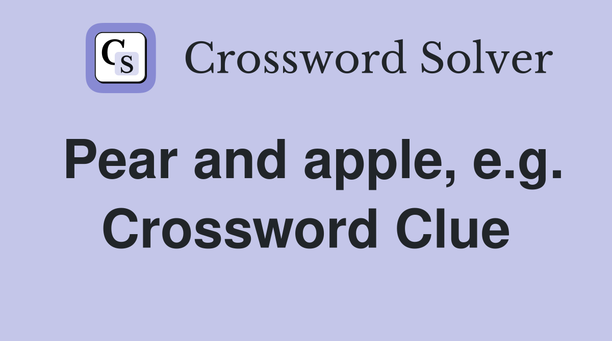 Pear and apple, e.g. Crossword Clue