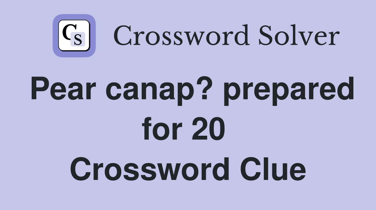 Pear canap? prepared for 20  Crossword Clue
