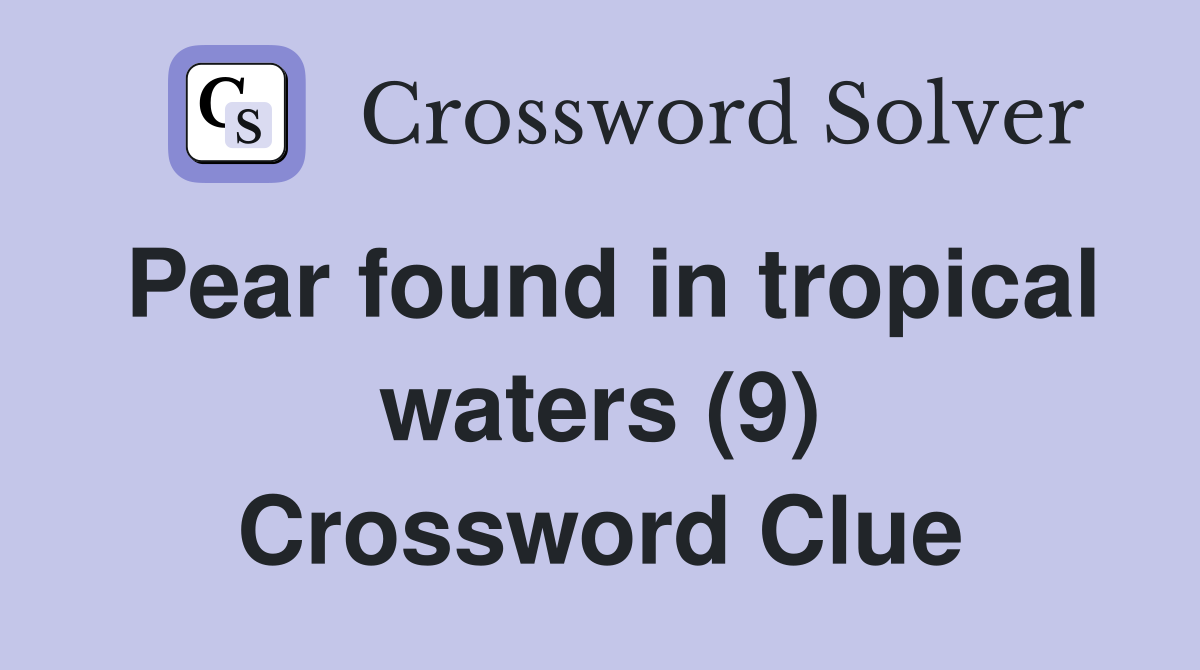 Pear found in tropical waters (9) Crossword Clue