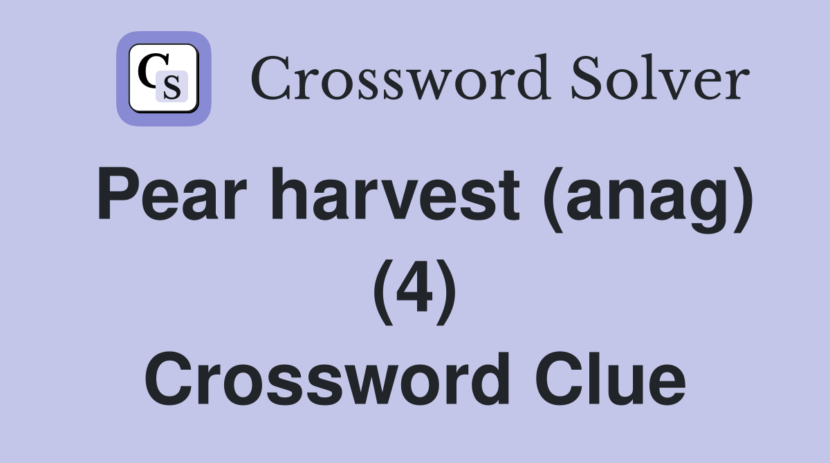 Pear harvest (anag) (4) Crossword Clue