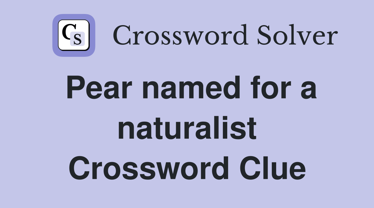 Pear named for a naturalist Crossword Clue